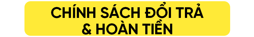 TRẢ HÀNG & HOÀN TIỀN