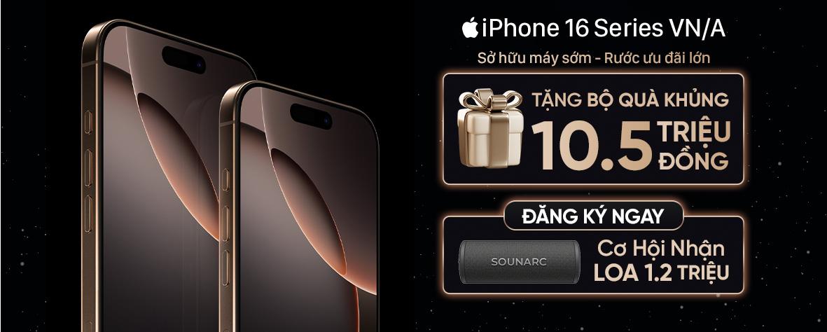 ĐẶT TRƯỚC IPHONE 16 SERIES - TẶNG BỘ QUÀ KHỦNG